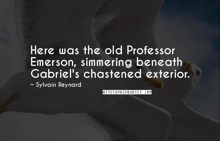Sylvain Reynard Quotes: Here was the old Professor Emerson, simmering beneath Gabriel's chastened exterior.