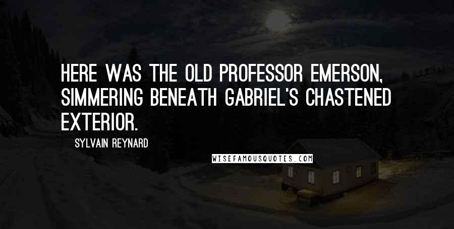 Sylvain Reynard Quotes: Here was the old Professor Emerson, simmering beneath Gabriel's chastened exterior.