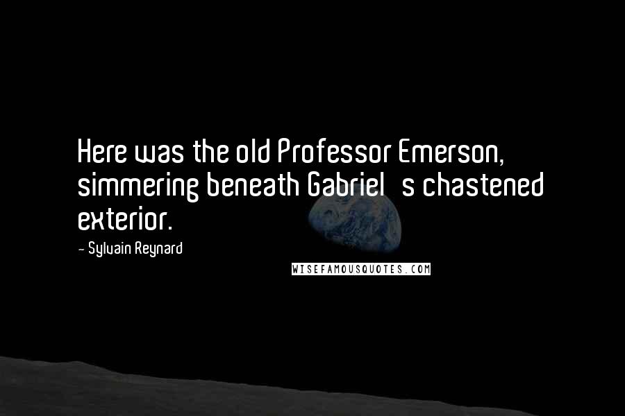 Sylvain Reynard Quotes: Here was the old Professor Emerson, simmering beneath Gabriel's chastened exterior.