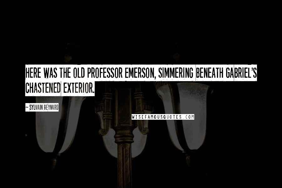 Sylvain Reynard Quotes: Here was the old Professor Emerson, simmering beneath Gabriel's chastened exterior.