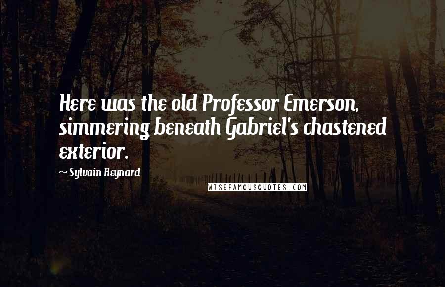 Sylvain Reynard Quotes: Here was the old Professor Emerson, simmering beneath Gabriel's chastened exterior.