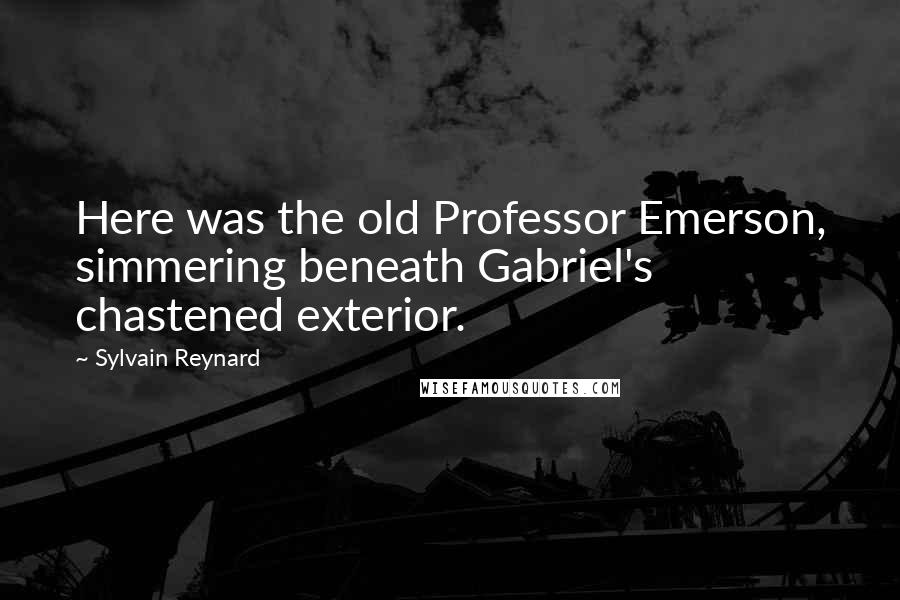 Sylvain Reynard Quotes: Here was the old Professor Emerson, simmering beneath Gabriel's chastened exterior.