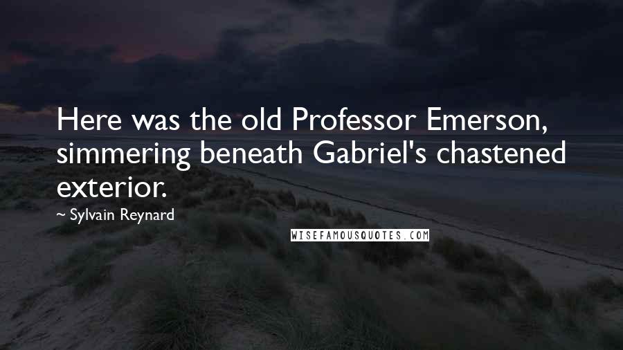 Sylvain Reynard Quotes: Here was the old Professor Emerson, simmering beneath Gabriel's chastened exterior.