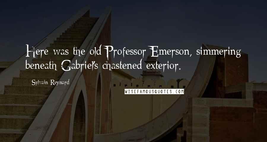 Sylvain Reynard Quotes: Here was the old Professor Emerson, simmering beneath Gabriel's chastened exterior.