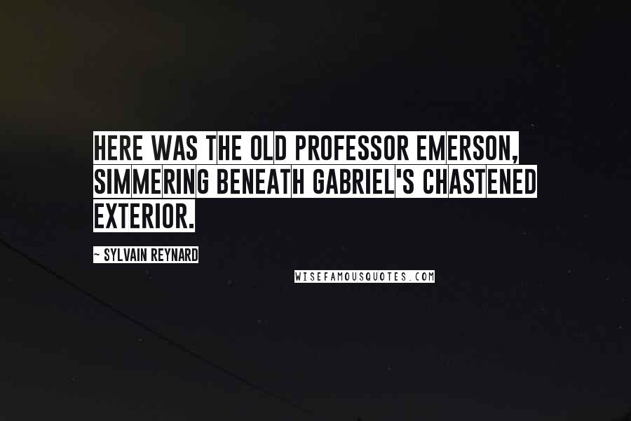 Sylvain Reynard Quotes: Here was the old Professor Emerson, simmering beneath Gabriel's chastened exterior.