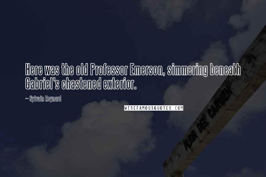 Sylvain Reynard Quotes: Here was the old Professor Emerson, simmering beneath Gabriel's chastened exterior.