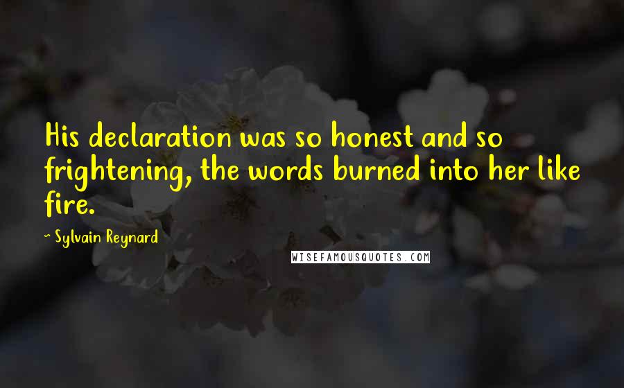 Sylvain Reynard Quotes: His declaration was so honest and so frightening, the words burned into her like fire.