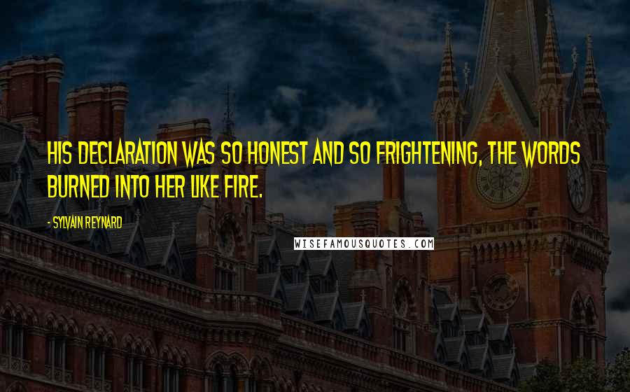 Sylvain Reynard Quotes: His declaration was so honest and so frightening, the words burned into her like fire.