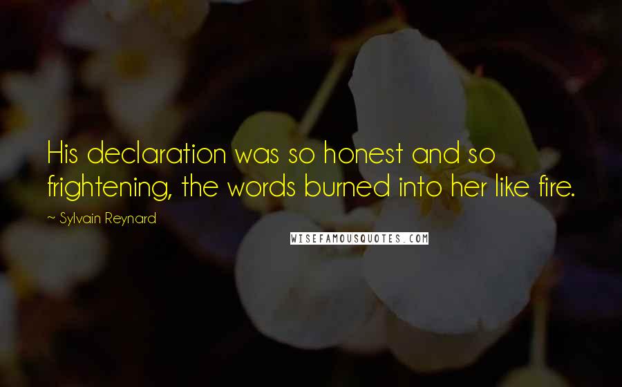 Sylvain Reynard Quotes: His declaration was so honest and so frightening, the words burned into her like fire.