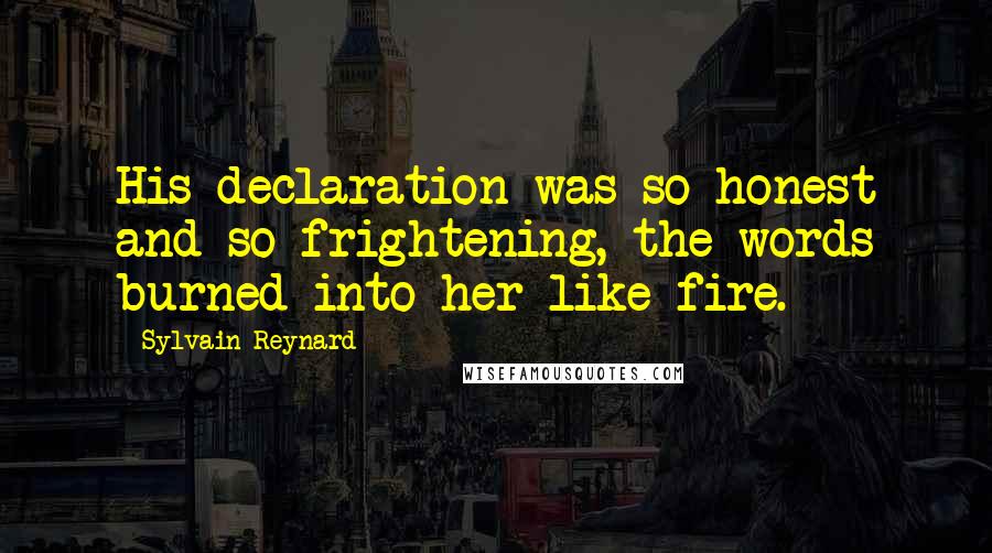 Sylvain Reynard Quotes: His declaration was so honest and so frightening, the words burned into her like fire.