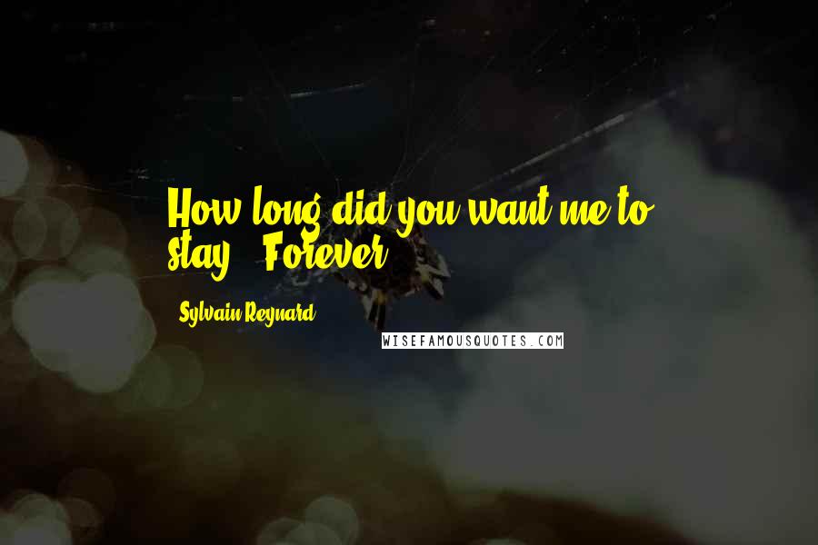 Sylvain Reynard Quotes: How long did you want me to stay?""Forever.