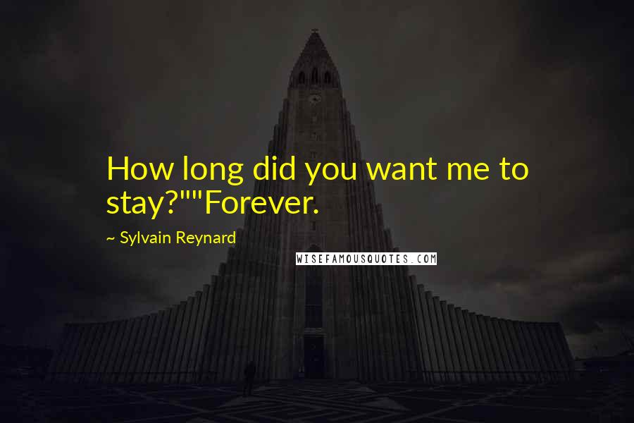 Sylvain Reynard Quotes: How long did you want me to stay?""Forever.