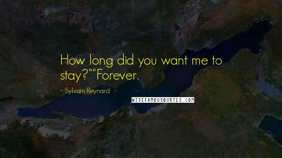 Sylvain Reynard Quotes: How long did you want me to stay?""Forever.