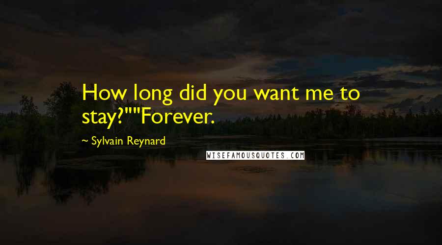 Sylvain Reynard Quotes: How long did you want me to stay?""Forever.