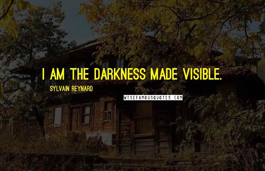 Sylvain Reynard Quotes: I am the darkness made visible.