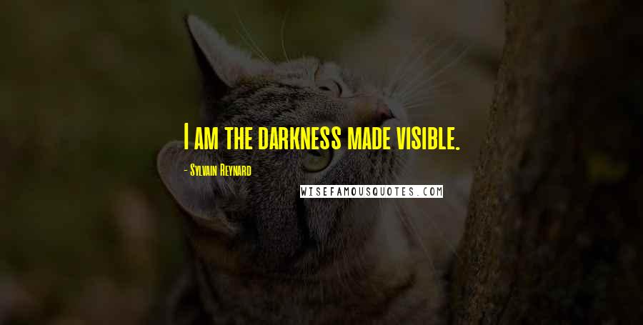 Sylvain Reynard Quotes: I am the darkness made visible.