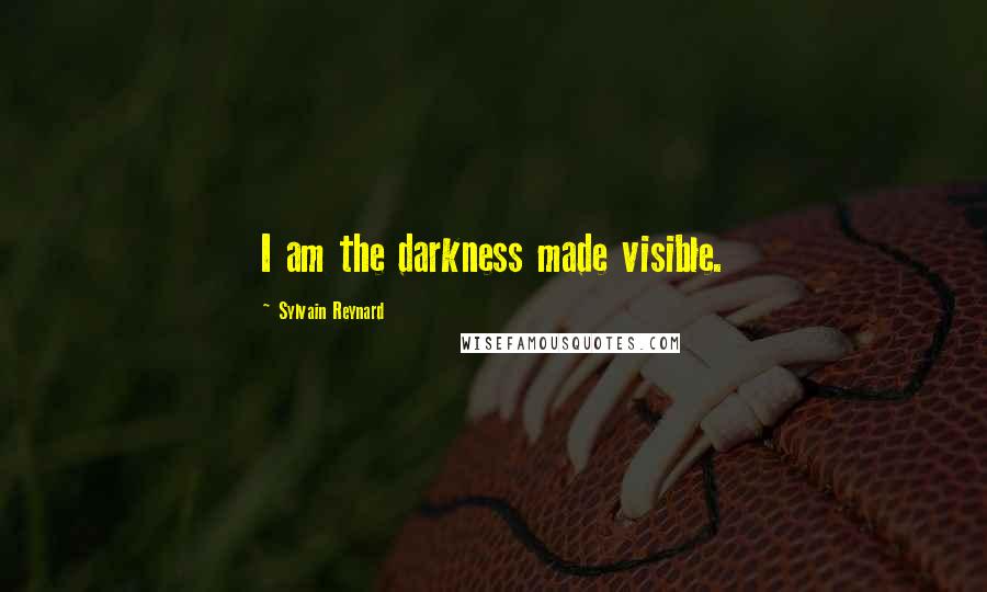 Sylvain Reynard Quotes: I am the darkness made visible.