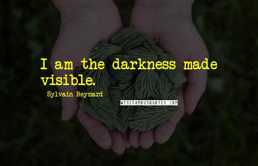 Sylvain Reynard Quotes: I am the darkness made visible.