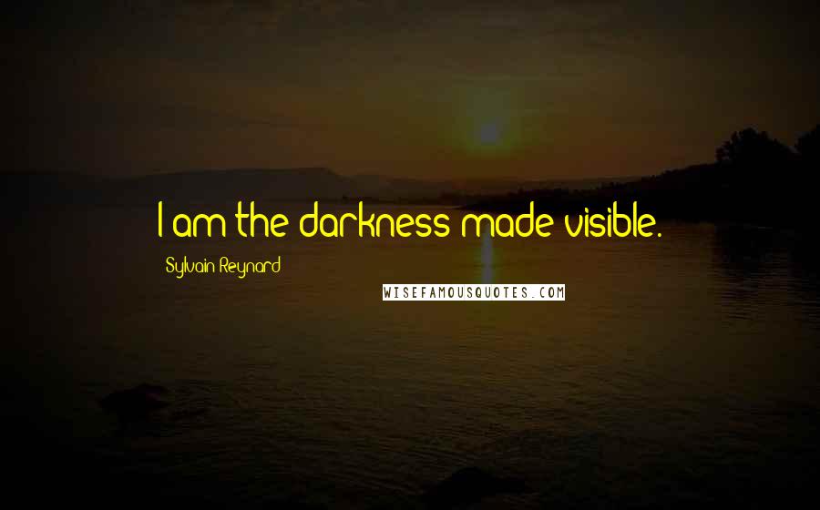 Sylvain Reynard Quotes: I am the darkness made visible.