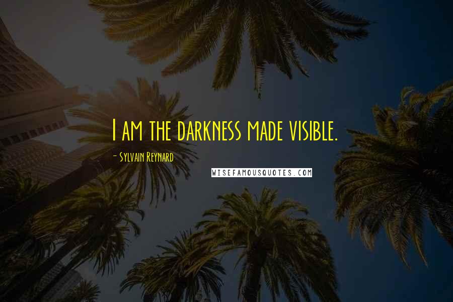 Sylvain Reynard Quotes: I am the darkness made visible.