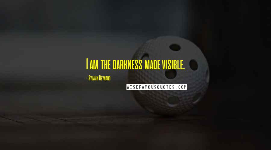 Sylvain Reynard Quotes: I am the darkness made visible.