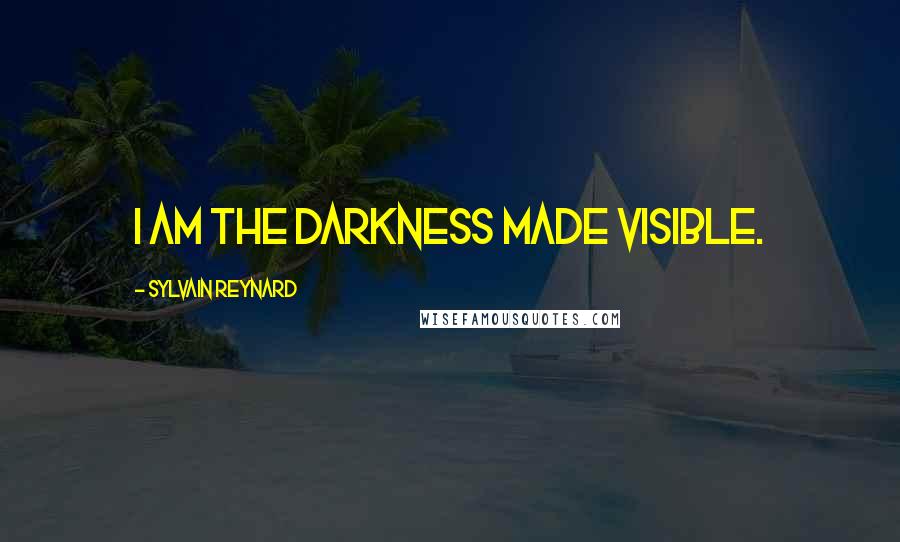 Sylvain Reynard Quotes: I am the darkness made visible.