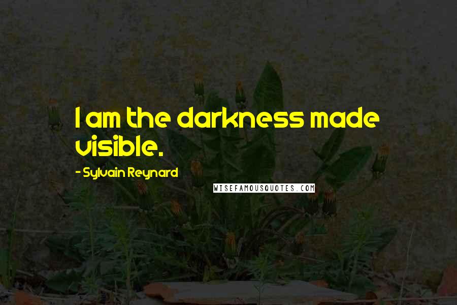 Sylvain Reynard Quotes: I am the darkness made visible.