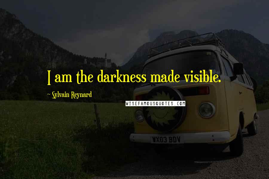 Sylvain Reynard Quotes: I am the darkness made visible.