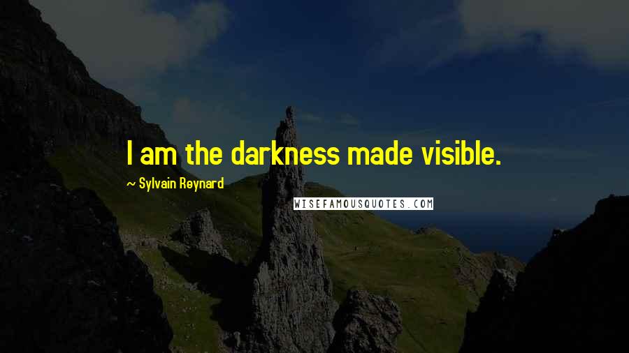 Sylvain Reynard Quotes: I am the darkness made visible.