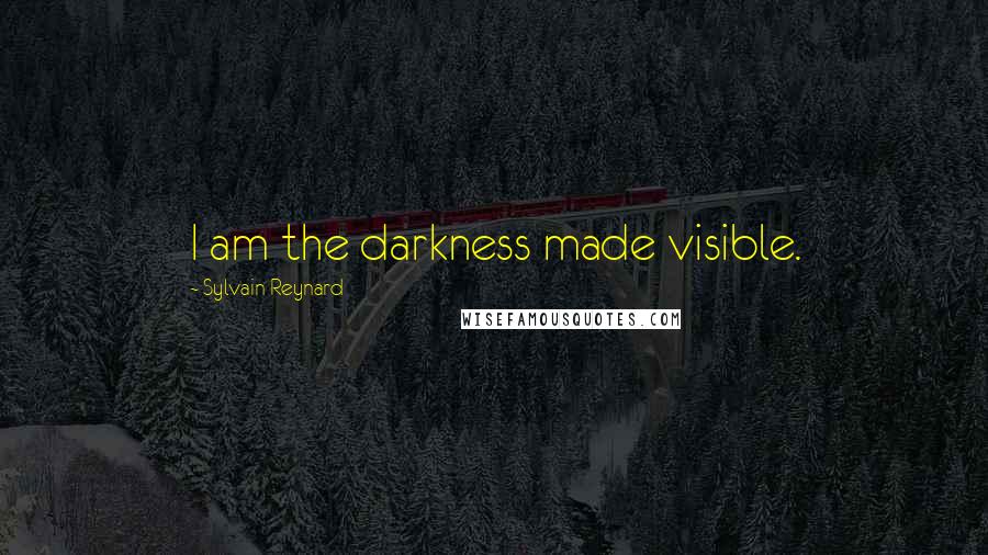 Sylvain Reynard Quotes: I am the darkness made visible.