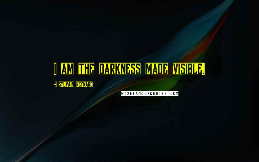 Sylvain Reynard Quotes: I am the darkness made visible.