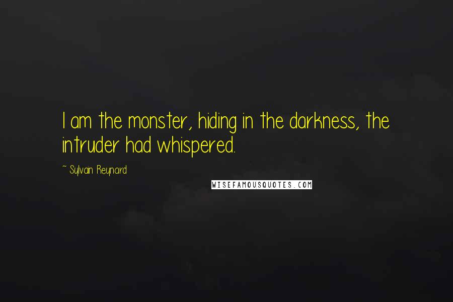 Sylvain Reynard Quotes: I am the monster, hiding in the darkness, the intruder had whispered.