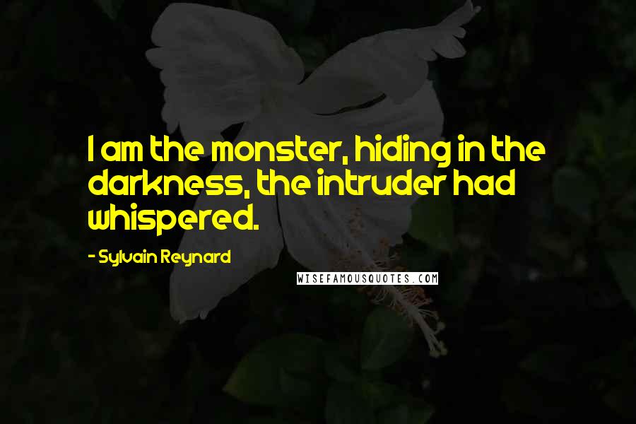 Sylvain Reynard Quotes: I am the monster, hiding in the darkness, the intruder had whispered.