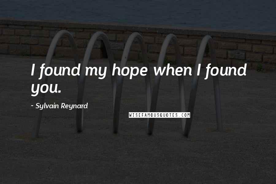 Sylvain Reynard Quotes: I found my hope when I found you.