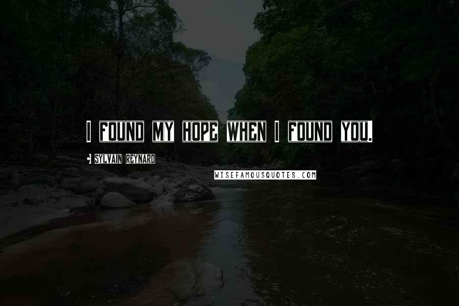 Sylvain Reynard Quotes: I found my hope when I found you.