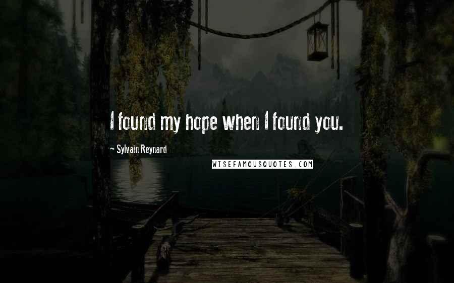 Sylvain Reynard Quotes: I found my hope when I found you.