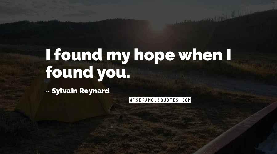 Sylvain Reynard Quotes: I found my hope when I found you.