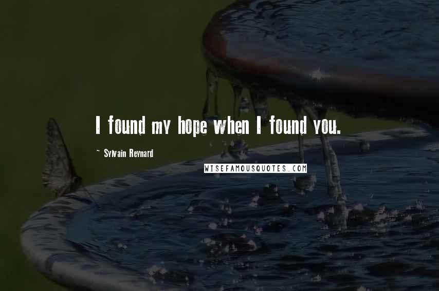 Sylvain Reynard Quotes: I found my hope when I found you.