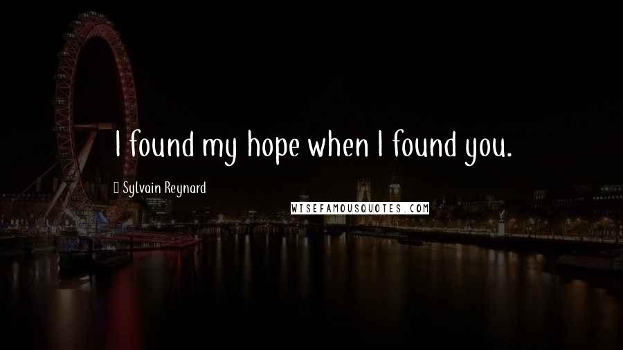 Sylvain Reynard Quotes: I found my hope when I found you.