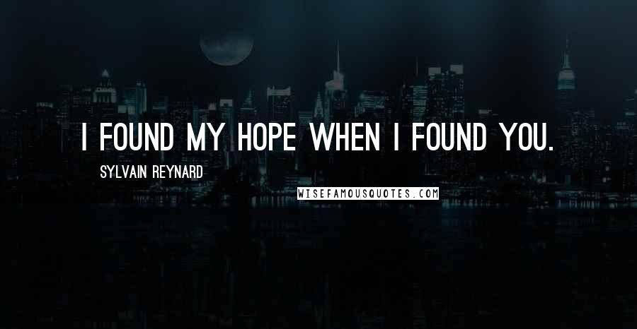 Sylvain Reynard Quotes: I found my hope when I found you.