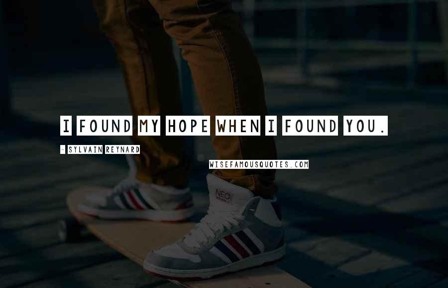 Sylvain Reynard Quotes: I found my hope when I found you.