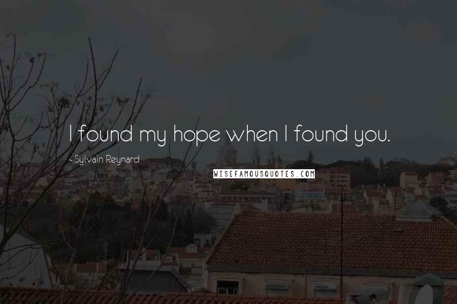 Sylvain Reynard Quotes: I found my hope when I found you.