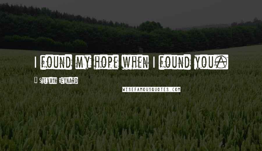 Sylvain Reynard Quotes: I found my hope when I found you.