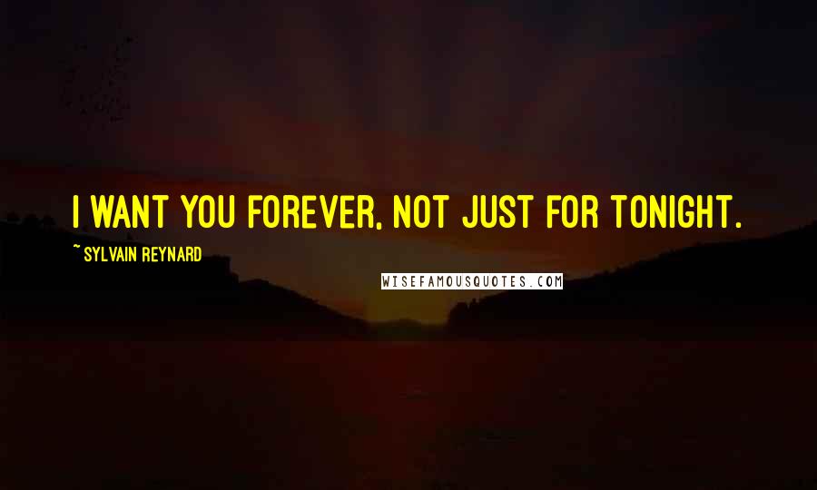 Sylvain Reynard Quotes: I want you forever, not just for tonight.