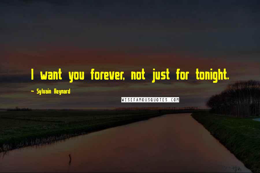 Sylvain Reynard Quotes: I want you forever, not just for tonight.
