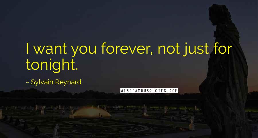 Sylvain Reynard Quotes: I want you forever, not just for tonight.