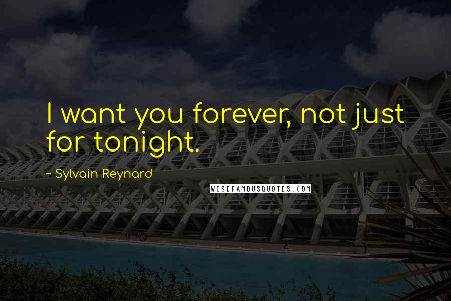 Sylvain Reynard Quotes: I want you forever, not just for tonight.