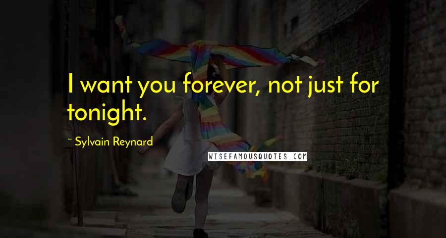 Sylvain Reynard Quotes: I want you forever, not just for tonight.