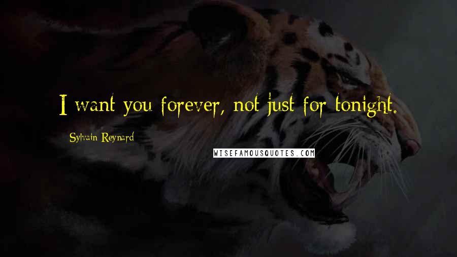 Sylvain Reynard Quotes: I want you forever, not just for tonight.