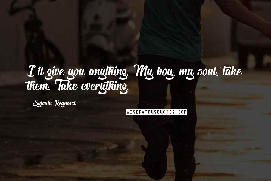 Sylvain Reynard Quotes: I'll give you anything. My boy, my soul, take them. Take everything.